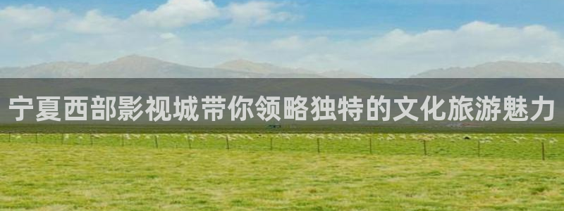 依依电影色区：宁夏西部影视城带你领略独特的文化旅游魅力