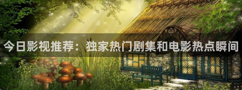 依依影院成年在线视频：今日影视推荐：独家热门剧集和电影热点瞬间