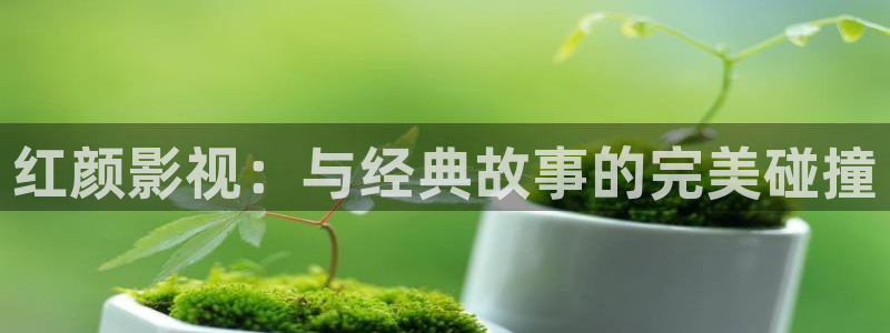 依依电影av：红颜影视：与经典故事的完美碰撞